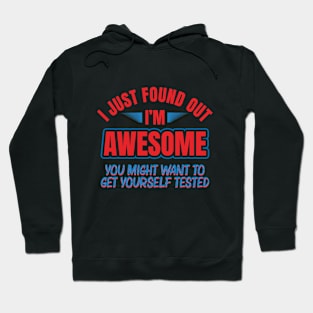 I just found I’m awesome, get yourself tested Hoodie